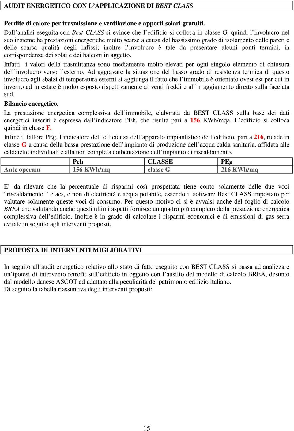 isolamento delle pareti e delle scarsa qualità degli infissi; inoltre l involucro è tale da presentare alcuni ponti termici, in corrispondenza dei solai e dei balconi in aggetto.