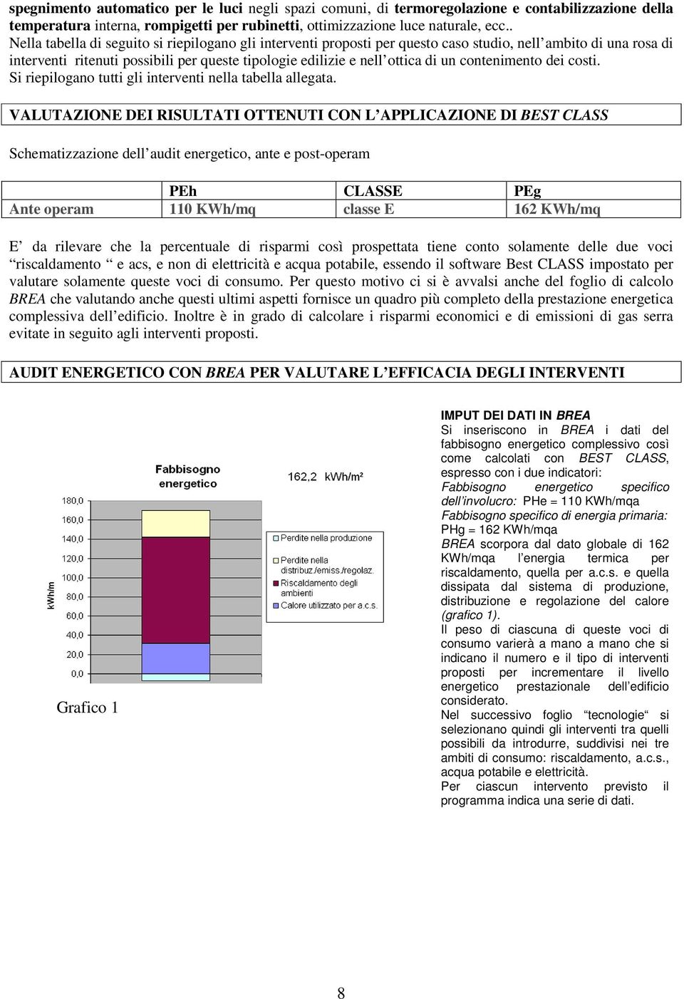 contenimento dei costi. Si riepilogano tutti gli interventi nella tabella allegata.