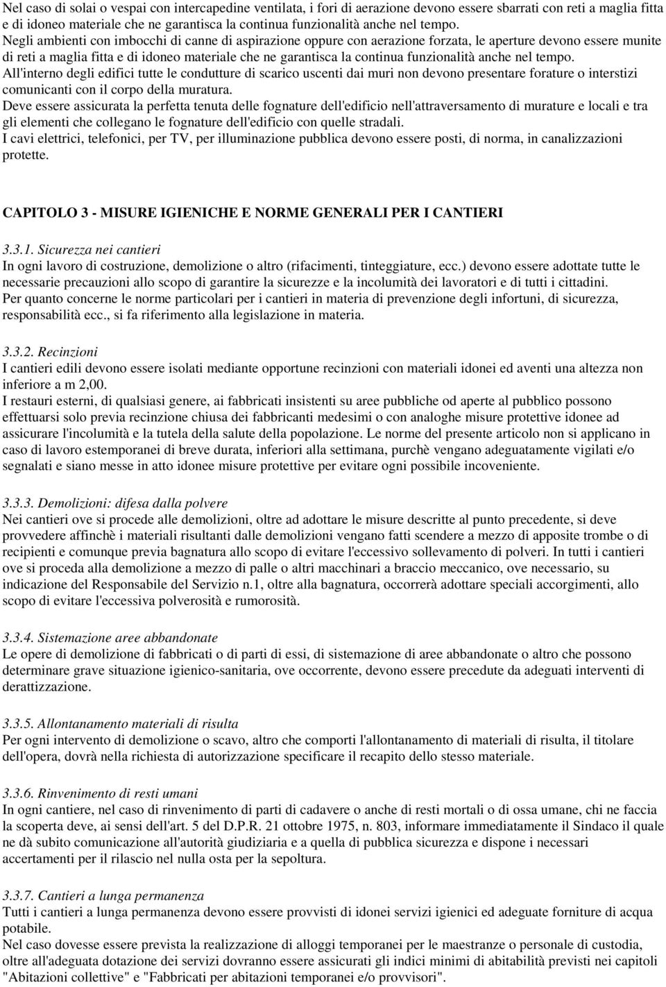 Negli ambienti con imbocchi di canne di aspirazione oppure con aerazione forzata, le aperture devono essere munite di reti a maglia fitta e di idoneo materiale che ne garantisca la continua