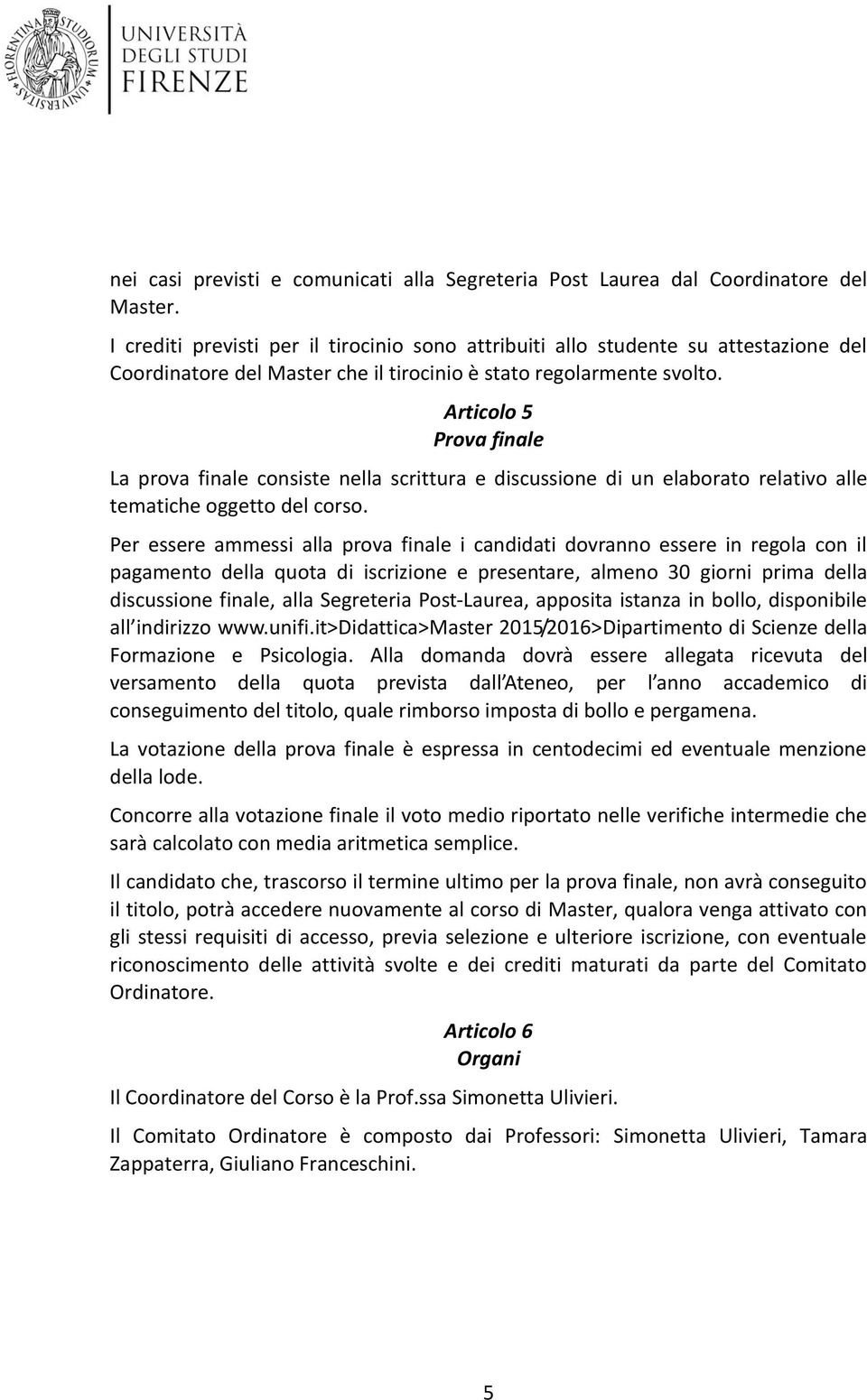 Articolo 5 Prova finale La prova finale consiste nella scrittura e discussione di un elaborato relativo alle tematiche oggetto del corso.