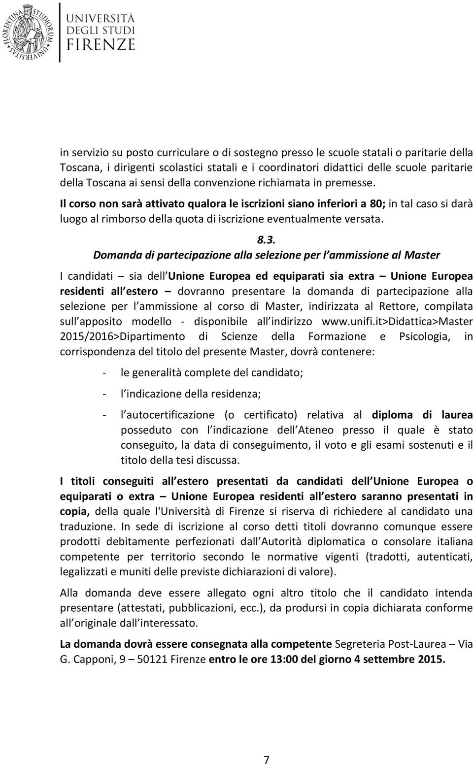 Il corso non sarà attivato qualora le iscrizioni siano inferiori a 80; in tal caso si darà luogo al rimborso della quota di iscrizione eventualmente versata. 8.3.