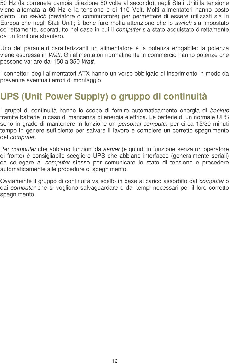 impostato correttamente, soprattutto nel caso in cui il computer sia stato acquistato direttamente da un fornitore straniero.