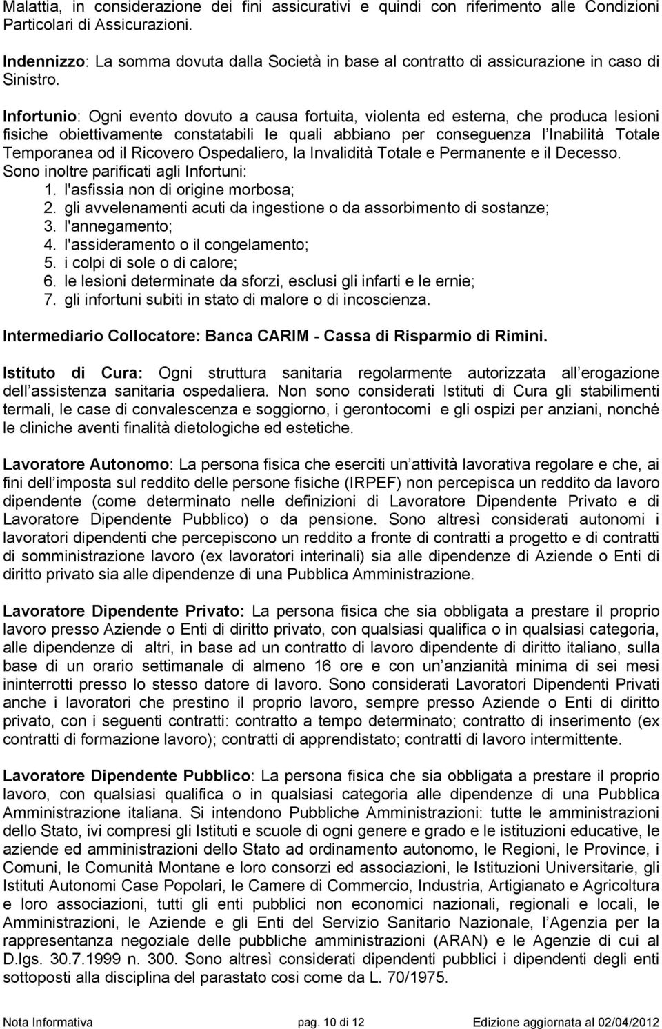 Infortunio: Ogni evento dovuto a causa fortuita, violenta ed esterna, che produca lesioni fisiche obiettivamente constatabili le quali abbiano per conseguenza l Inabilità Totale Temporanea od il