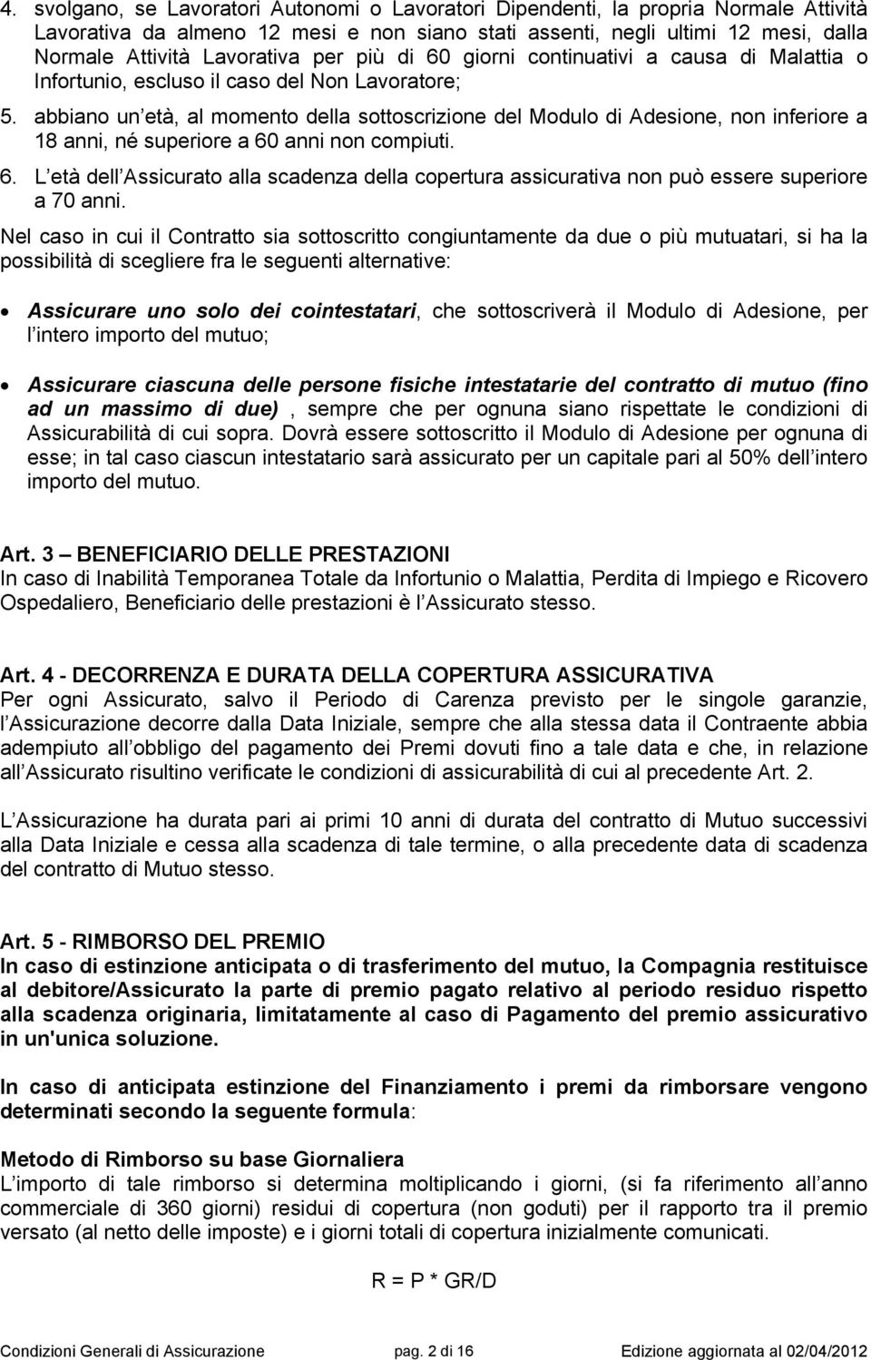 abbiano un età, al momento della sottoscrizione del Modulo di Adesione, non inferiore a 18 anni, né superiore a 60