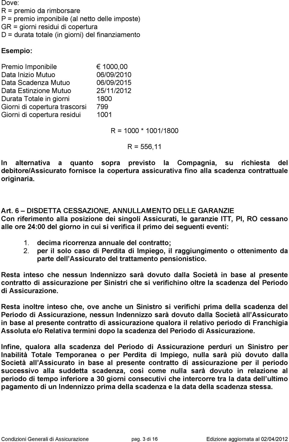 1001/1800 R = 556,11 In alternativa a quanto sopra previsto la Compagnia, su richiesta del debitore/assicurato fornisce la copertura assicurativa fino alla scadenza contrattuale originaria. Art.