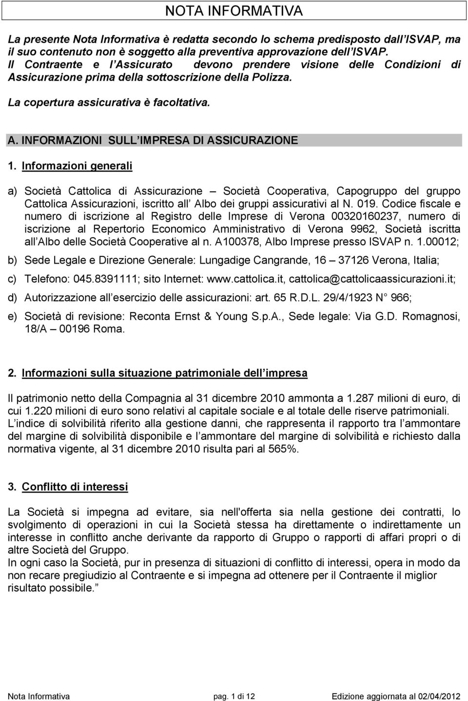 Informazioni generali a) Società Cattolica di Assicurazione Società Cooperativa, Capogruppo del gruppo Cattolica Assicurazioni, iscritto all Albo dei gruppi assicurativi al N. 019.