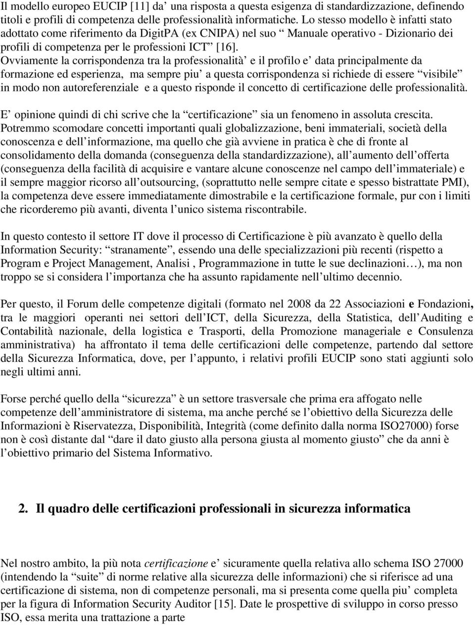 Ovviamente la corrispondenza tra la professionalità e il profilo e data principalmente da formazione ed esperienza, ma sempre piu a questa corrispondenza si richiede di essere visibile in modo non