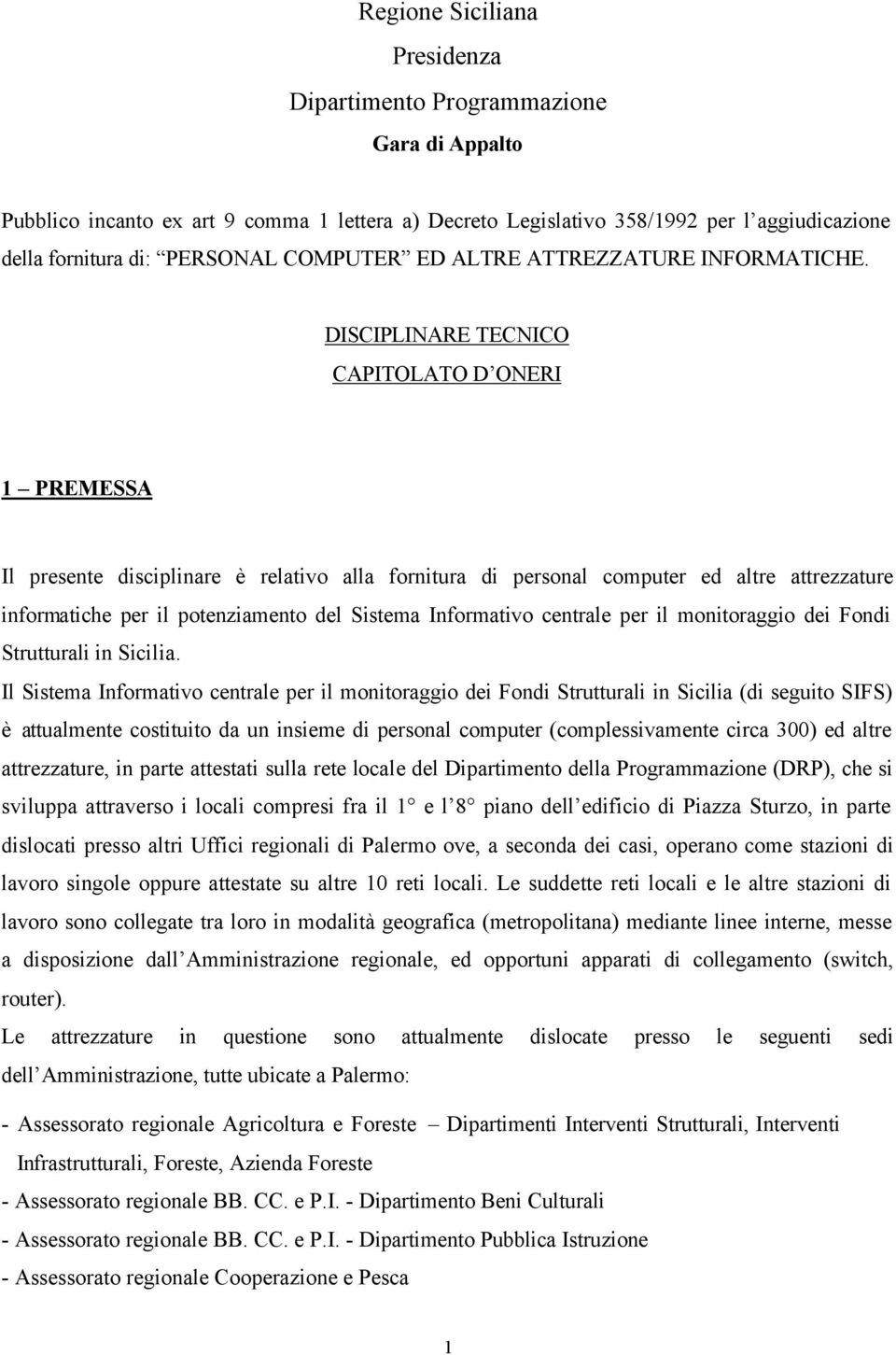 DISCIPLINARE TECNICO CAPITOLATO D ONERI 1 PREMESSA Il presente disciplinare è relativo alla fornitura di personal computer ed altre attrezzature informatiche per il potenziamento del Sistema