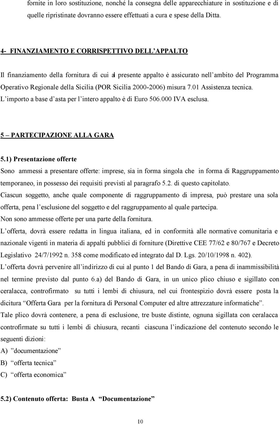 2000-2006) misura 7.01 Assistenza tecnica. L importo a base d asta per l intero appalto è di Euro 506.000 IVA esclusa. 5 PARTECIPAZIONE ALLA GARA 5.