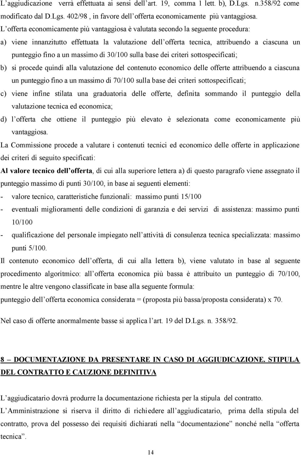 massimo di 30/100 sulla base dei criteri sottospecificati; b) si procede quindi alla valutazione del contenuto economico delle offerte attribuendo a ciascuna un punteggio fino a un massimo di 70/100