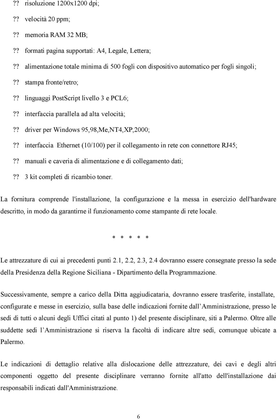 ? driver per Windows 95,98,Me,NT4,XP,2000;?? interfaccia Ethernet (10/100) per il collegamento in rete con connettore RJ45;?? manuali e caveria di alimentazione e di collegamento dati;?