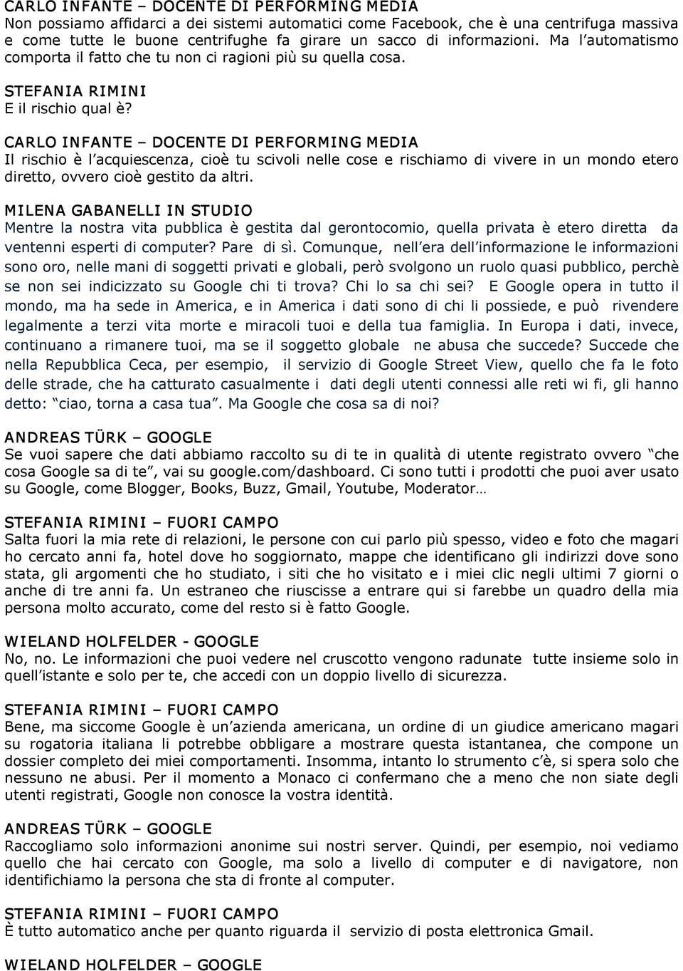 CARLO INFANTE DOCENTE DI PERFORMING MEDIA Il rischio è l acquiescenza, cioè tu scivoli nelle cose e rischiamo di vivere in un mondo etero diretto, ovvero cioè gestito da altri.