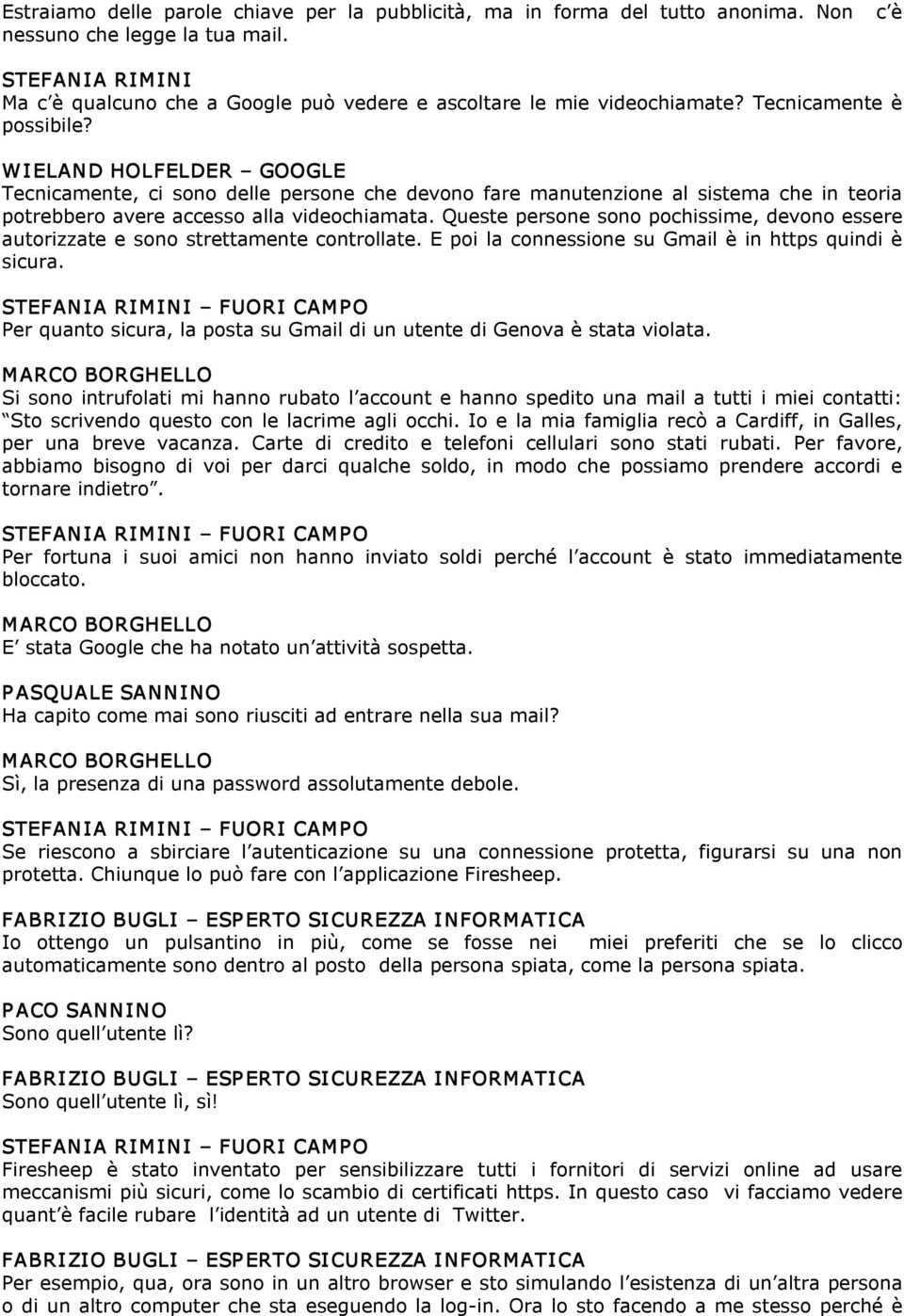 Queste persone sono pochissime, devono essere autorizzate e sono strettamente controllate. E poi la connessione su Gmail è in https quindi è sicura.