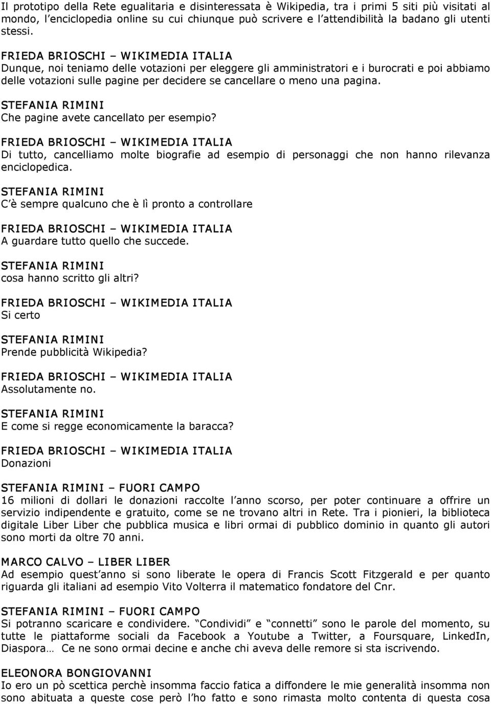 FRI EDA BRI OSCHI W I KIMEDIA I TALI A Dunque, noi teniamo delle votazioni per eleggere gli amministratori e i burocrati e poi abbiamo delle votazioni sulle pagine per decidere se cancellare o meno