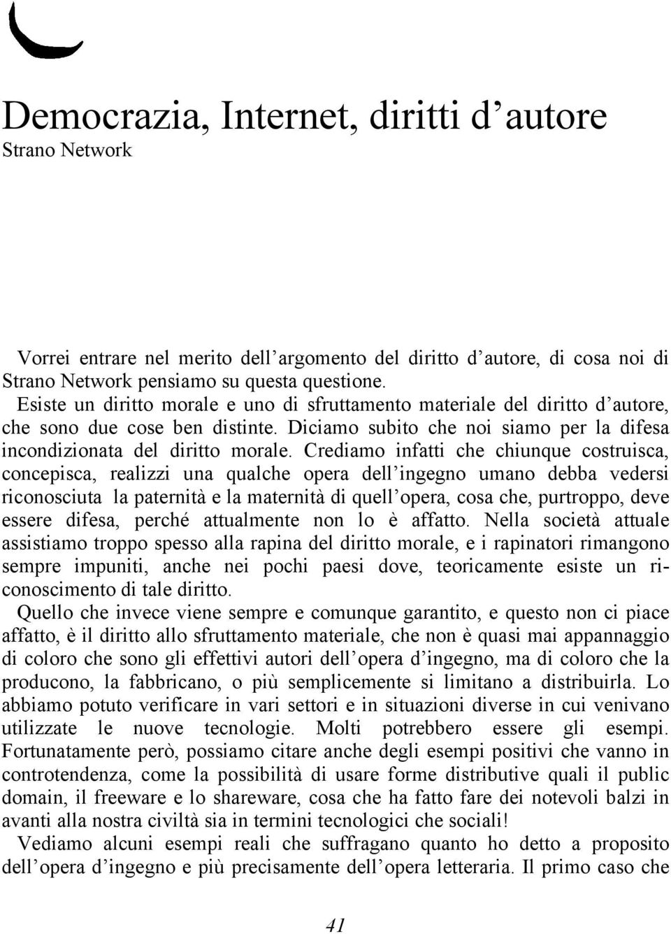 Crediamo infatti che chiunque costruisca, concepisca, realizzi una qualche opera dell ingegno umano debba vedersi riconosciuta la paternità e la maternità di quell opera, cosa che, purtroppo, deve