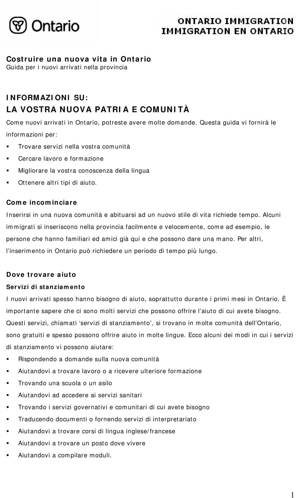 Come incominciare Inserirsi in una nuova comunità e abituarsi ad un nuovo stile di vita richiede tempo.