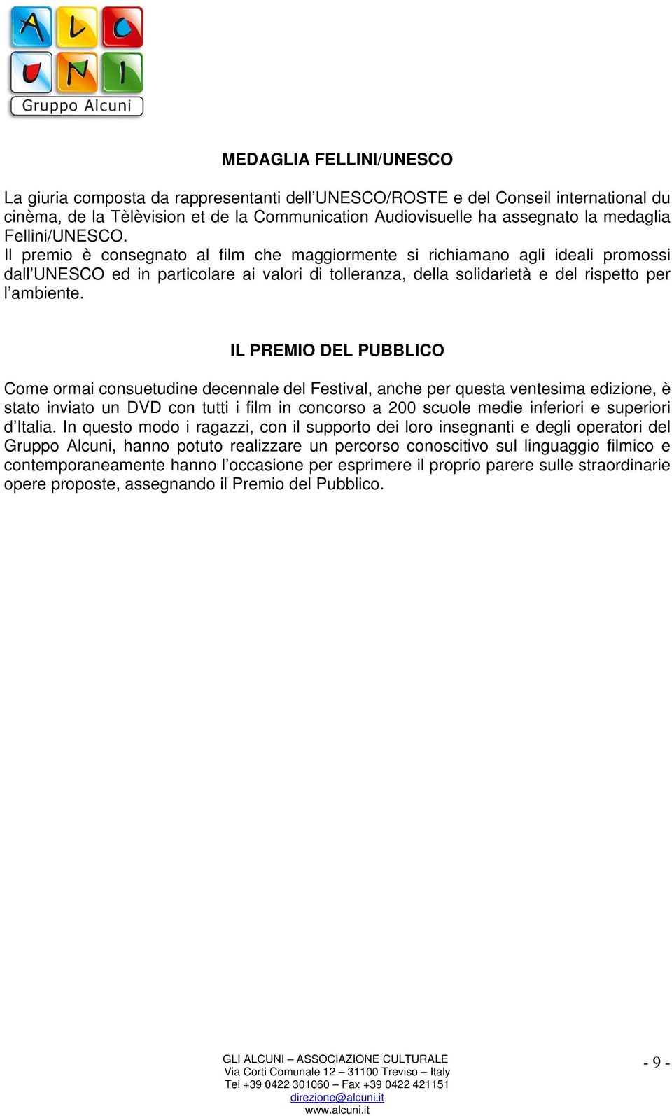 Il premio è consegnato al film che maggiormente si richiamano agli ideali promossi dall UNESCO ed in particolare ai valori di tolleranza, della solidarietà e del rispetto per l ambiente.