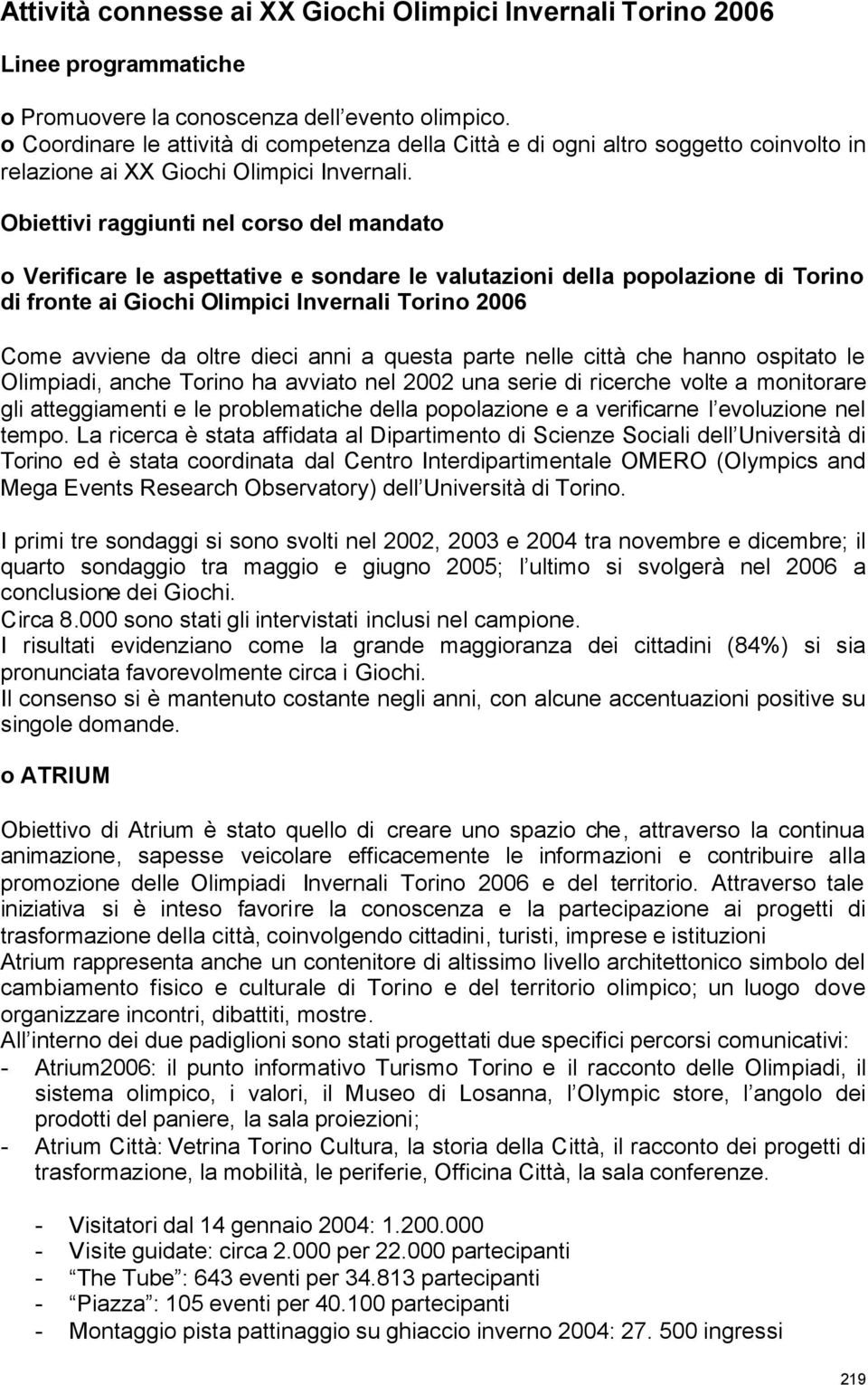 Obiettivi raggiunti nel corso del mandato o Verificare le aspettative e sondare le valutazioni della popolazione di Torino di fronte ai Giochi Olimpici Invernali Torino 2006 Come avviene da oltre