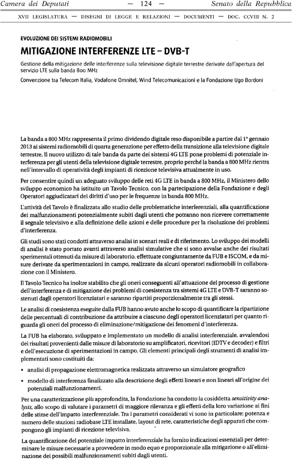 dall'apertura del servizio LTE sulla banda 8 0 0 MHz C onvenzione tra T elecom Italia, V odafone O m nitel, W ind T elecom unicazioni e la F ondazione Ugo Bordoni La banda a 800 MHz rappresenta il