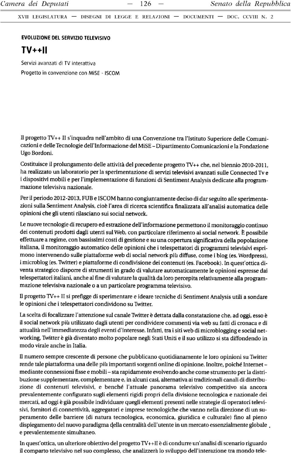 Costituisce il prolungamento delle attività del precedente progetto TV++ che, nel biennio 2010-2011, ha realizzato un laboratorio per la sperimentazione di servizi televisivi avanzati sulle Connected