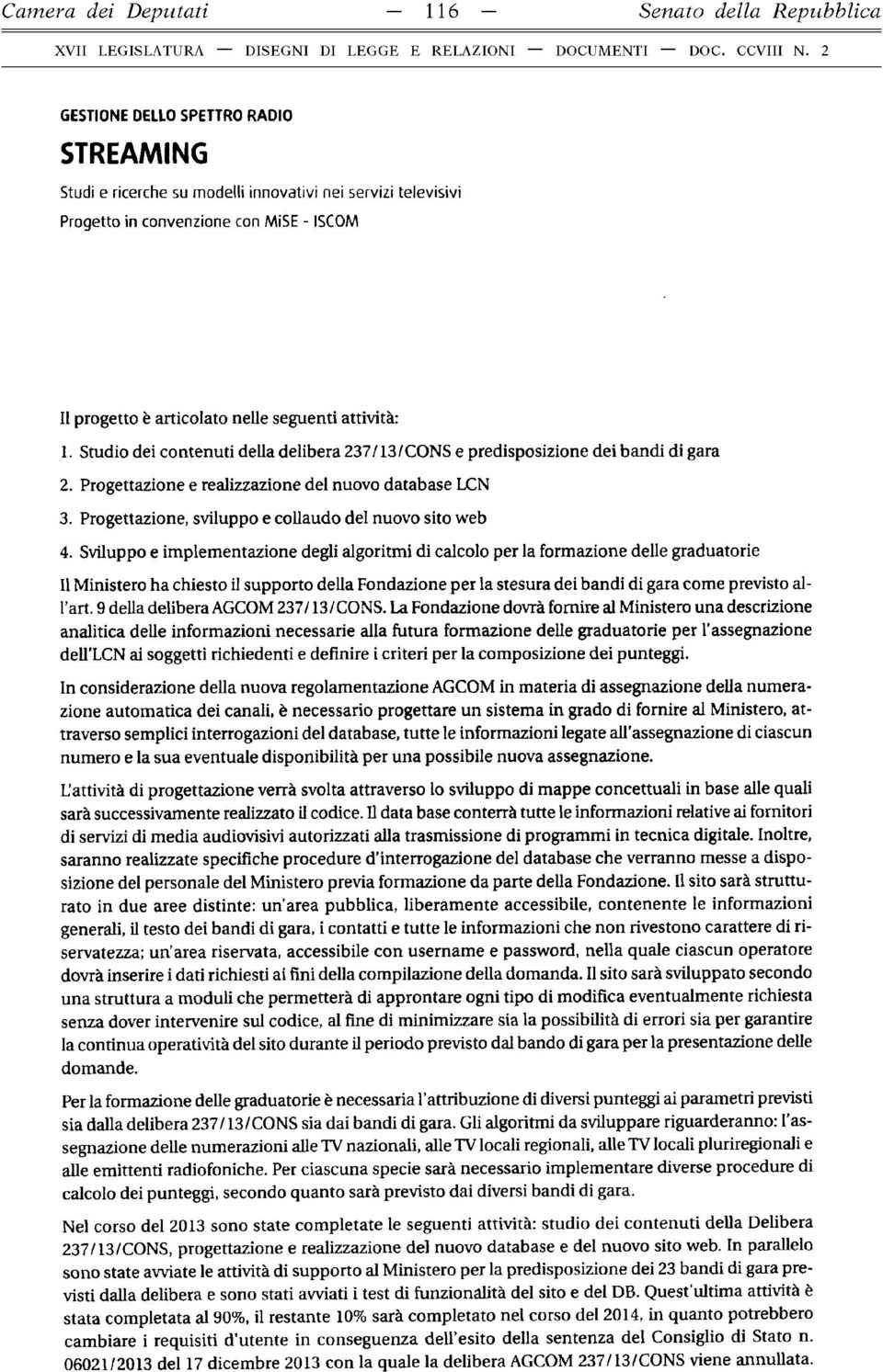 seguenti attività: 1. Studio dei contenuti della delibera 237/13/CONS e predisposizione dei bandi di gara 2. Progettazione e realizzazione del nuovo database LCN 3.