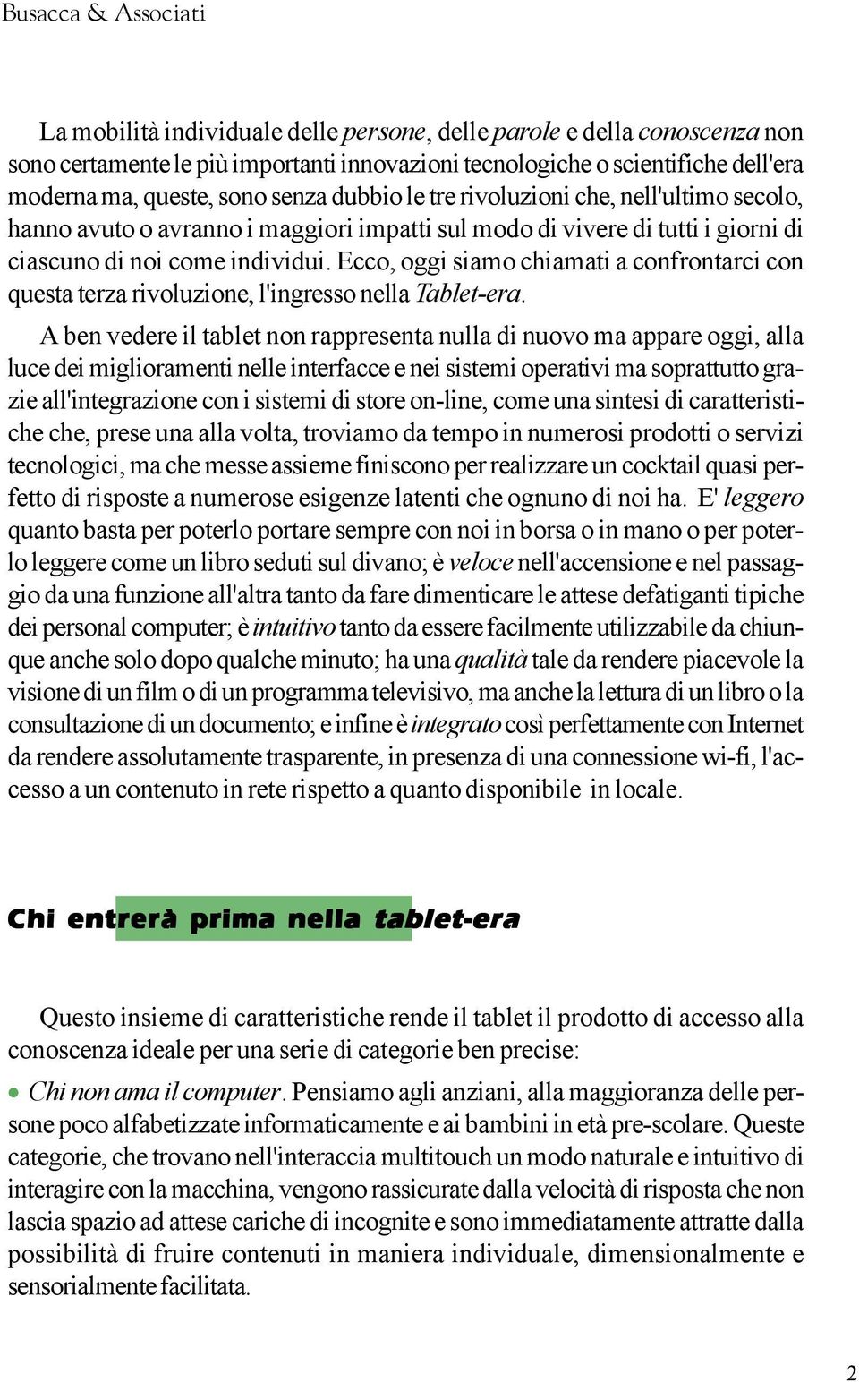 Ecco, oggi siamo chiamati a confrontarci con questa terza rivoluzione, l'ingresso nella Tablet-era.