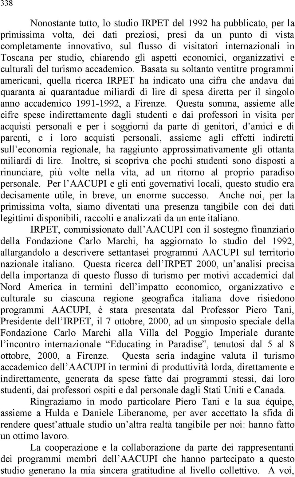 Basata su soltanto ventitre programmi americani, quella ricerca IRPET ha indicato una cifra che andava dai quaranta ai quarantadue miliardi di lire di spesa diretta per il singolo anno accademico