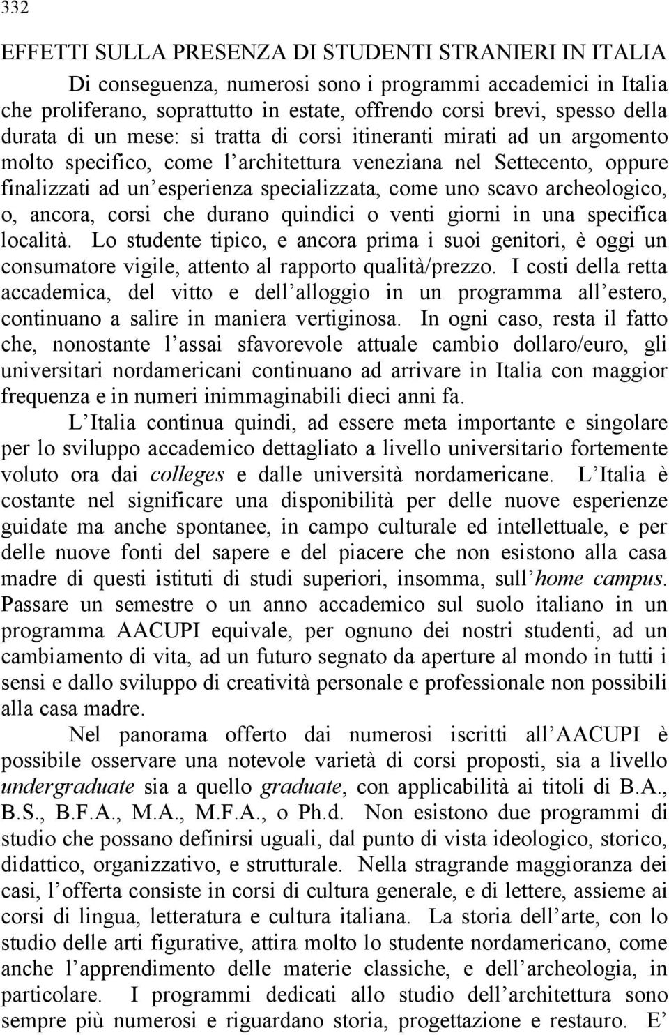 scavo archeologico, o, ancora, corsi che durano quindici o venti giorni in una specifica località.