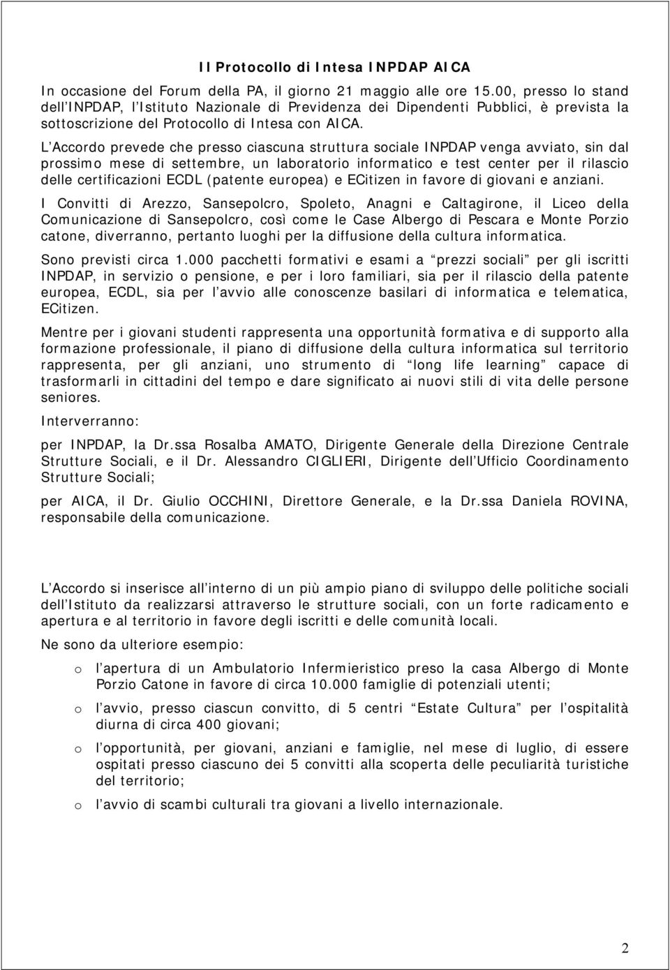 L Accrd prevede che press ciascuna struttura sciale INPDAP venga avviat, sin dal prssim mese di settembre, un labratri infrmatic e test center per il rilasci delle certificazini ECDL (patente eurpea)