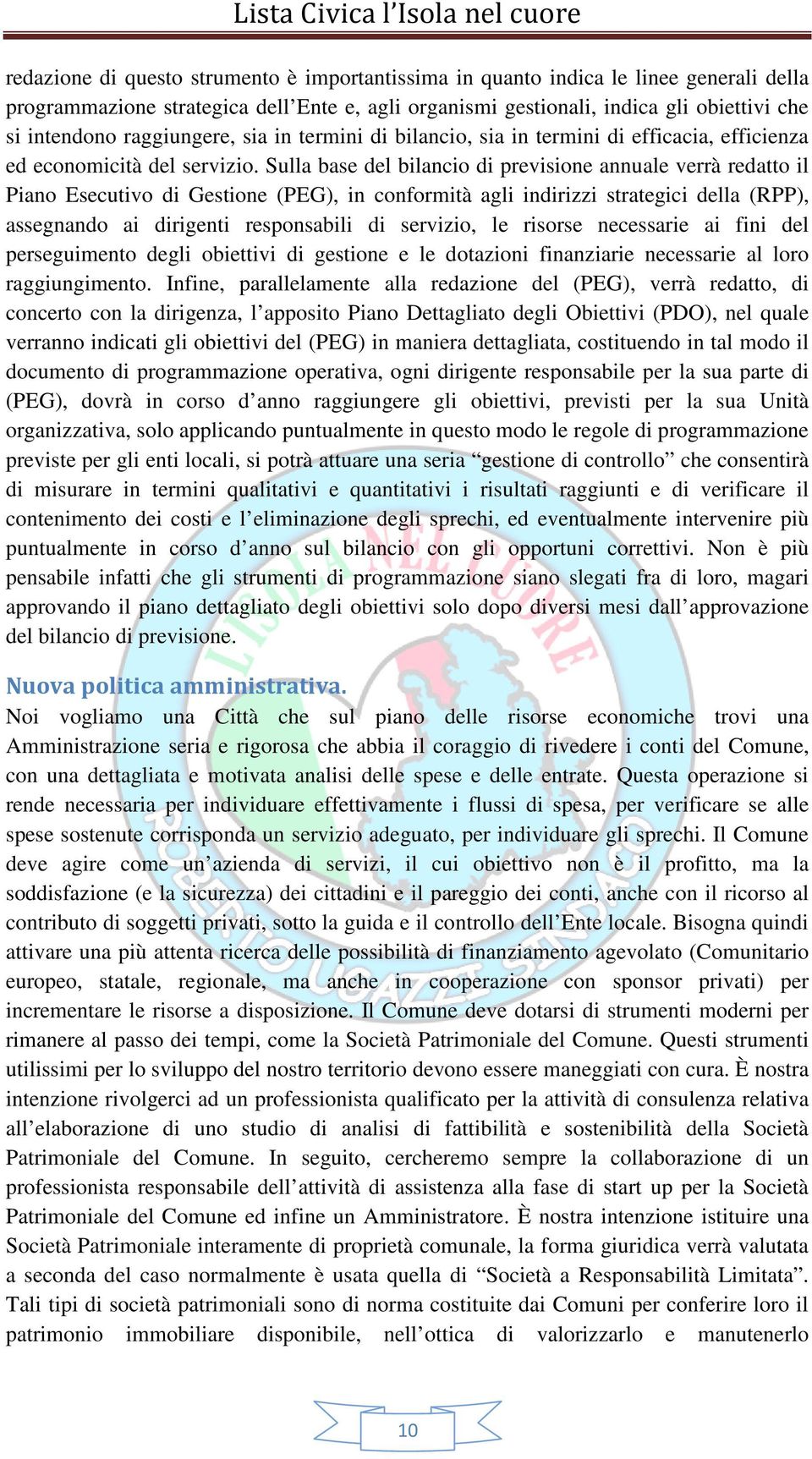 Sulla base del bilancio di previsione annuale verrà redatto il Piano Esecutivo di Gestione (PEG), in conformità agli indirizzi strategici della (RPP), assegnando ai dirigenti responsabili di