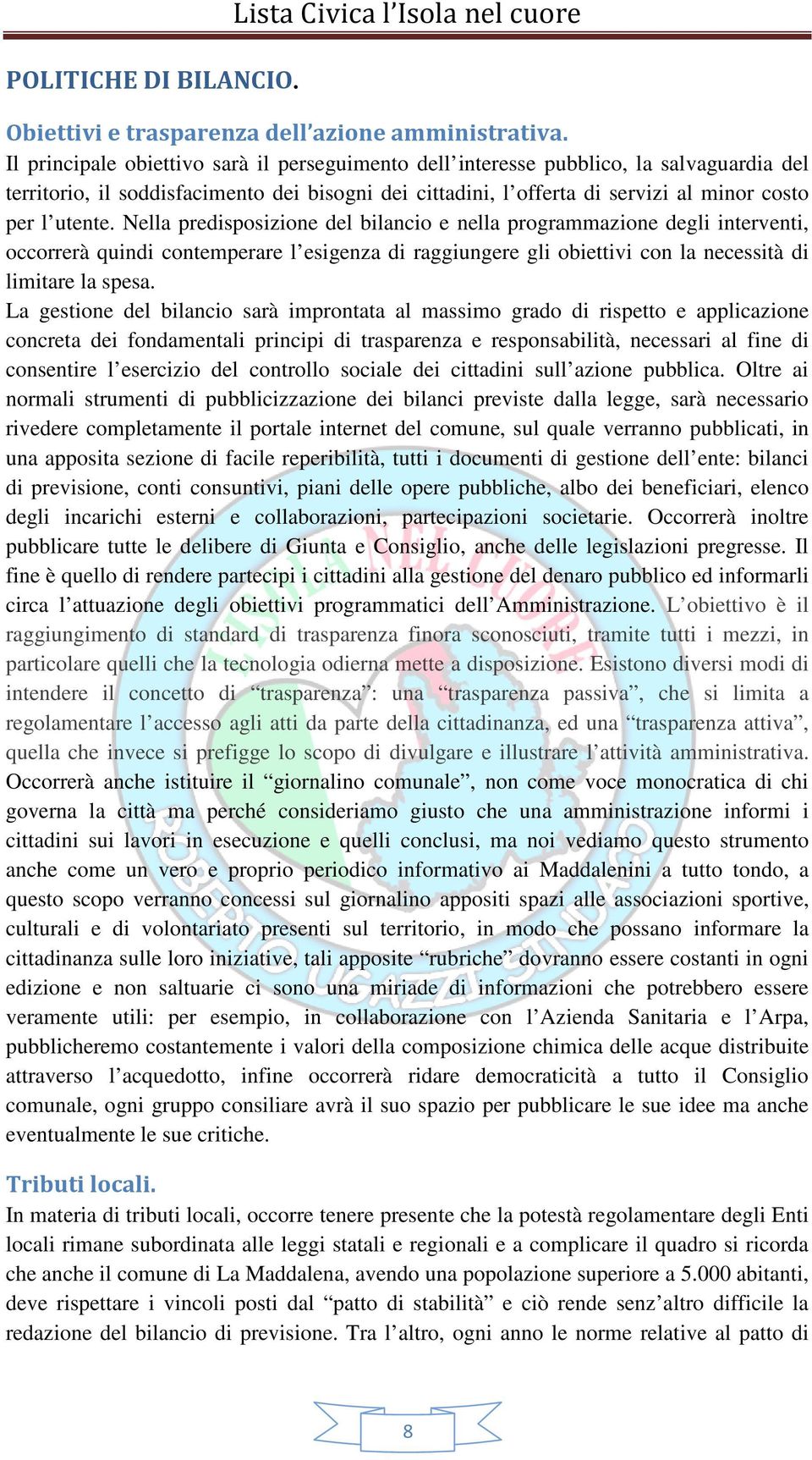 Nella predisposizione del bilancio e nella programmazione degli interventi, occorrerà quindi contemperare l esigenza di raggiungere gli obiettivi con la necessità di limitare la spesa.