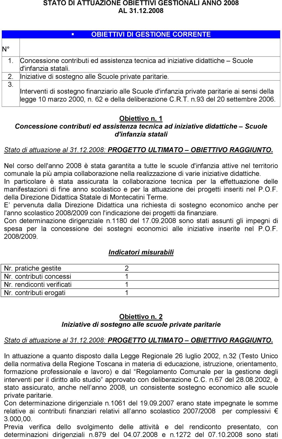 1 Concessione contributi ed assistenza tecnica ad iniziative didattiche Scuole d'infanzia statali Stato di attuazione al 31.12.2008: PROGETTO ULTIMATO OBIETTIVO RAGGIUNTO.