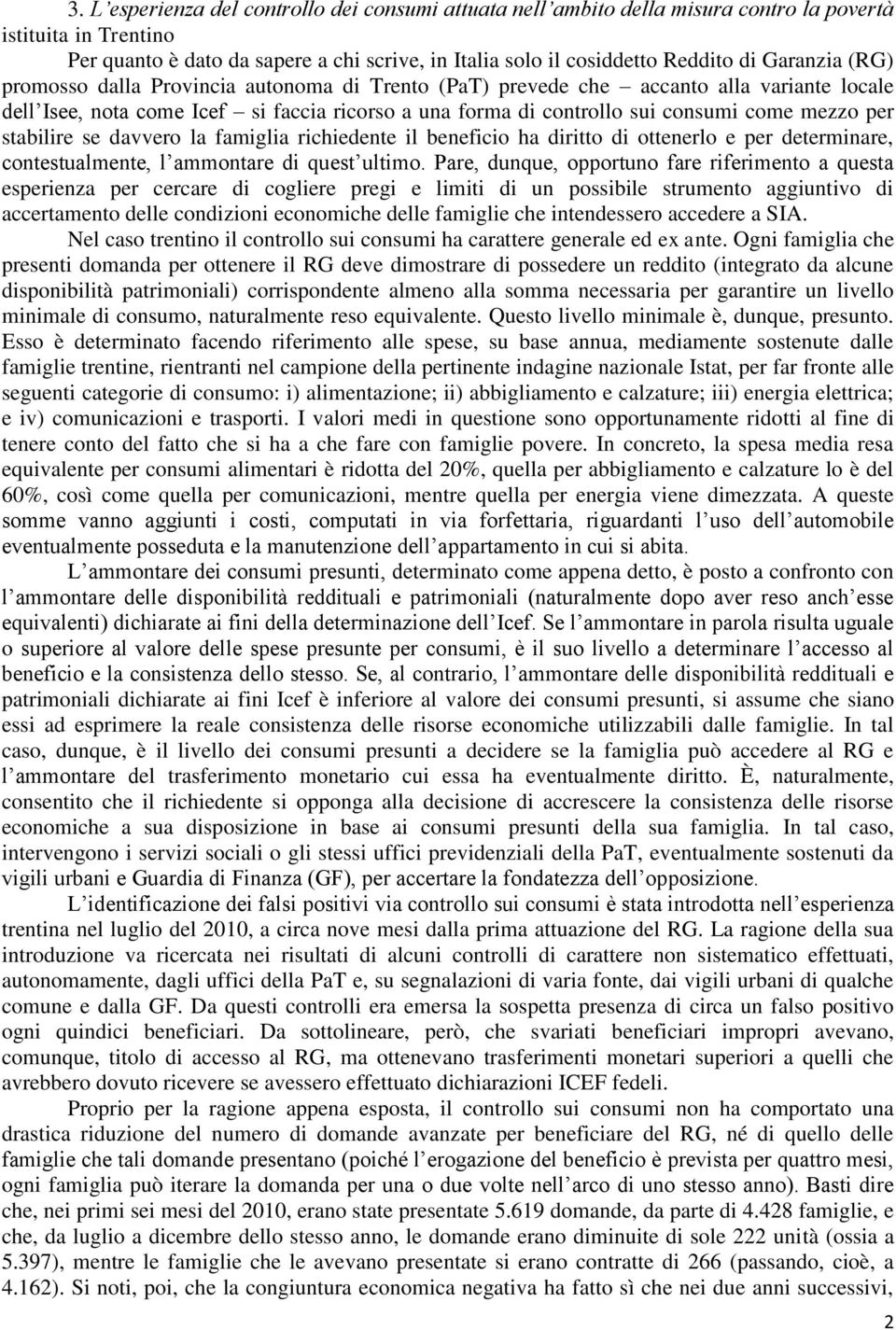 per stabilire se davvero la famiglia richiedente il beneficio ha diritto di ottenerlo e per determinare, contestualmente, l ammontare di quest ultimo.