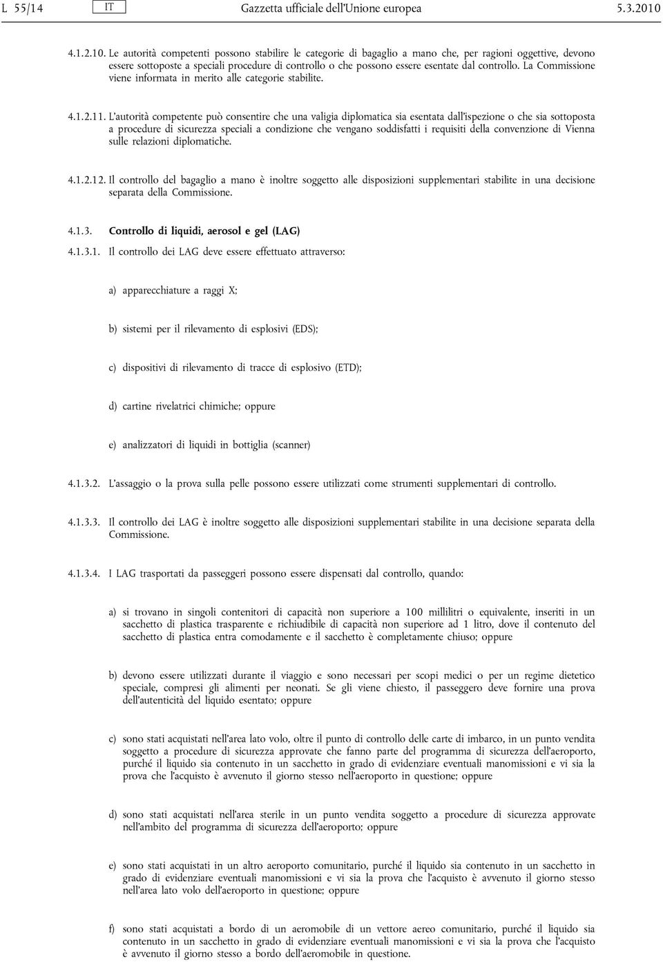 Le autorità competenti possono stabilire le categorie di bagaglio a mano che, per ragioni oggettive, devono essere sottoposte a speciali procedure di controllo o che possono essere esentate dal