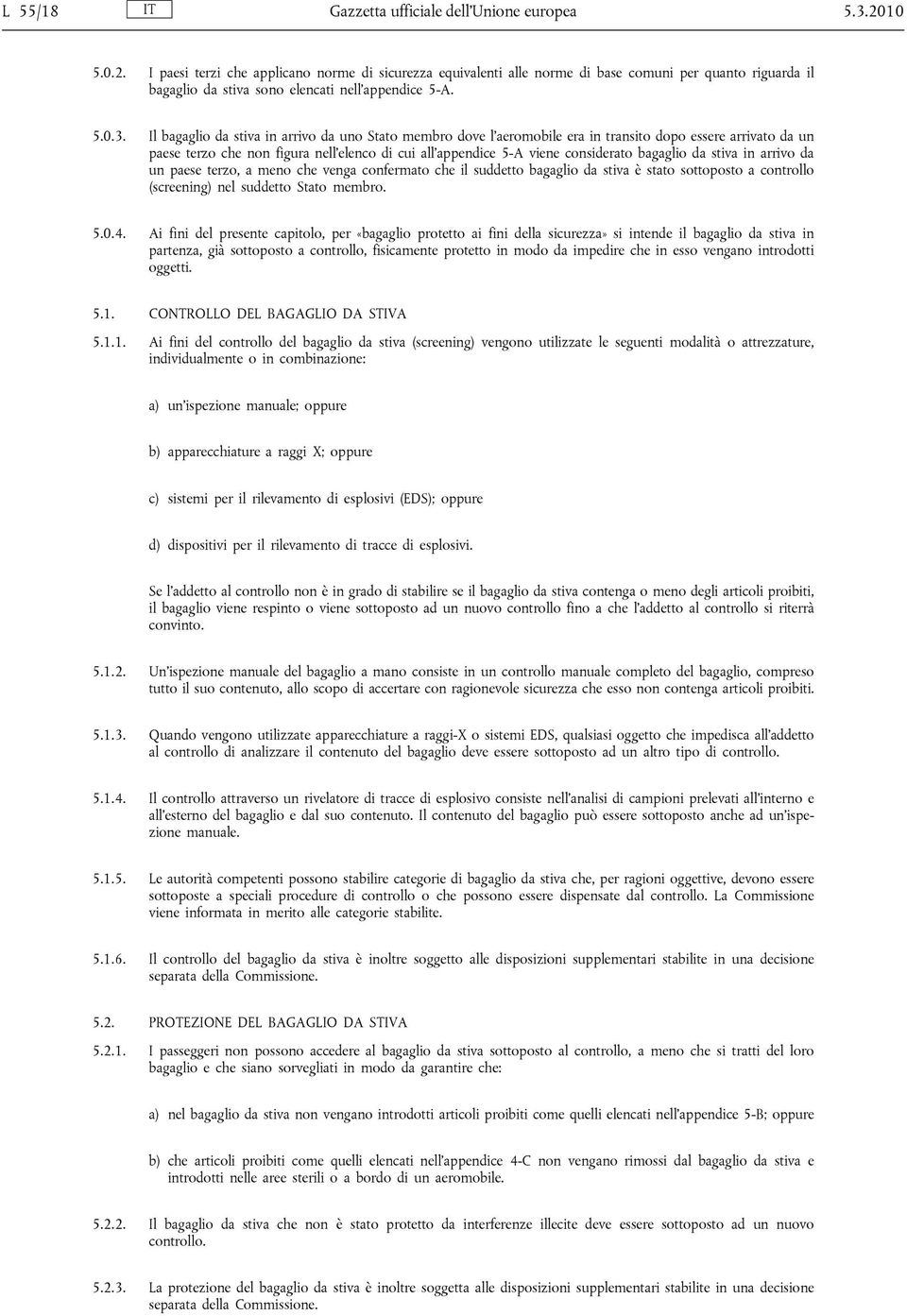 Il bagaglio da stiva in arrivo da uno Stato membro dove l aeromobile era in transito dopo essere arrivato da un paese terzo che non figura nell elenco di cui all appendice 5-A viene considerato