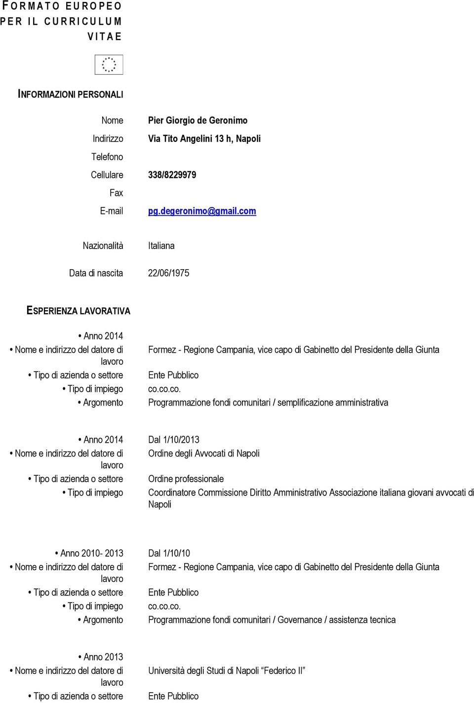 fondi comunitari / semplificazione amministrativa Anno 2014 Dal 1/10/2013 Ordine degli Avvocati di Napoli Ordine professionale Coordinatore Commissione Diritto Amministrativo Associazione italiana