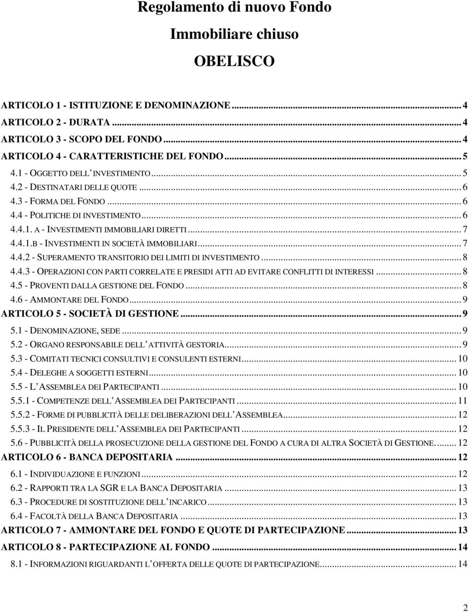 .. 7 4.4.2 - SUPERAMENTO TRANSITORIO DEI LIMITI DI INVESTIMENTO... 8 4.4.3 - OPERAZIONI CON PARTI CORRELATE E PRESIDI ATTI AD EVITARE CONFLITTI DI INTERESSI... 8 4.5 - PROVENTI DALLA GESTIONE DEL FONDO.