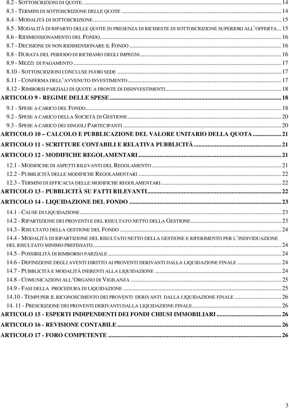 .. 16 8.8 - DURATA DEL PERIODO DI RICHIAMO DEGLI IMPEGNI... 16 8.9 - MEZZI DI PAGAMENTO... 17 8.10 - SOTTOSCRIZIONI CONCLUSE FUORI SEDE... 17 8.11 - CONFERMA DELL AVVENUTO INVESTIMENTO... 17 8.12 - RIMBORSI PARZIALI DI QUOTE A FRONTE DI DISINVESTIMENTI.