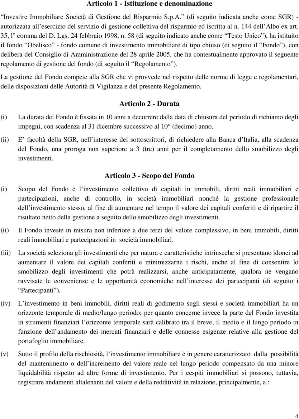 58 (di seguito indicato anche come Testo Unico ), ha istituito il fondo Obelisco - fondo comune di investimento immobiliare di tipo chiuso (di seguito il Fondo ), con delibera del Consiglio di