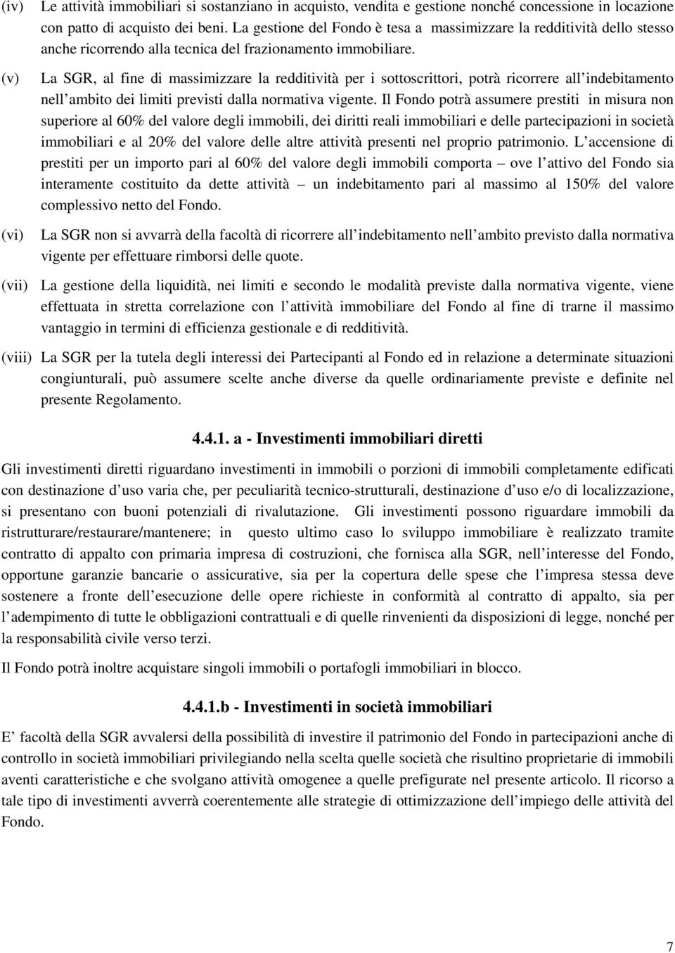 La SGR, al fine di massimizzare la redditività per i sottoscrittori, potrà ricorrere all indebitamento nell ambito dei limiti previsti dalla normativa vigente.