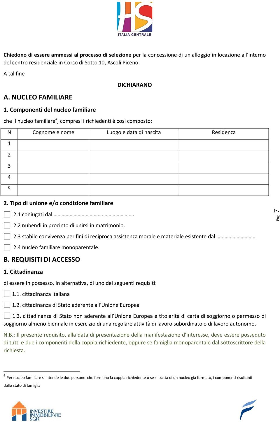 Tipo di unione e/o condizione familiare 2.1 coniugati dal... 2.2 nubendi in procinto di unirsi in matrimonio. 2.3 stabile convivenza per fini di reciproca assistenza morale e materiale esistente dal.