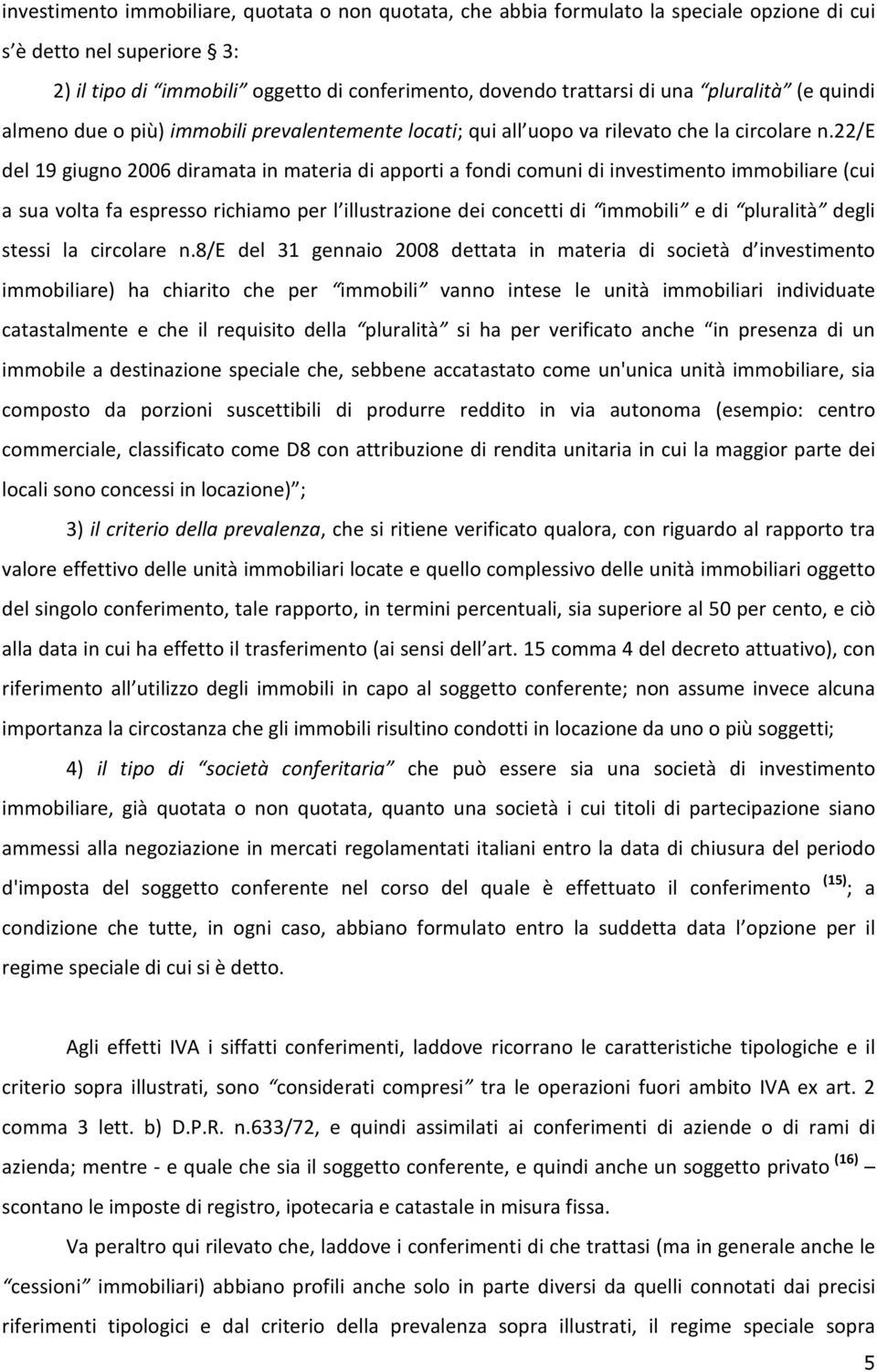 22/e del 19 giugno 2006 diramata in materia di apporti a fondi comuni di investimento immobiliare (cui a sua volta fa espresso richiamo per l illustrazione dei concetti di immobili e di pluralità