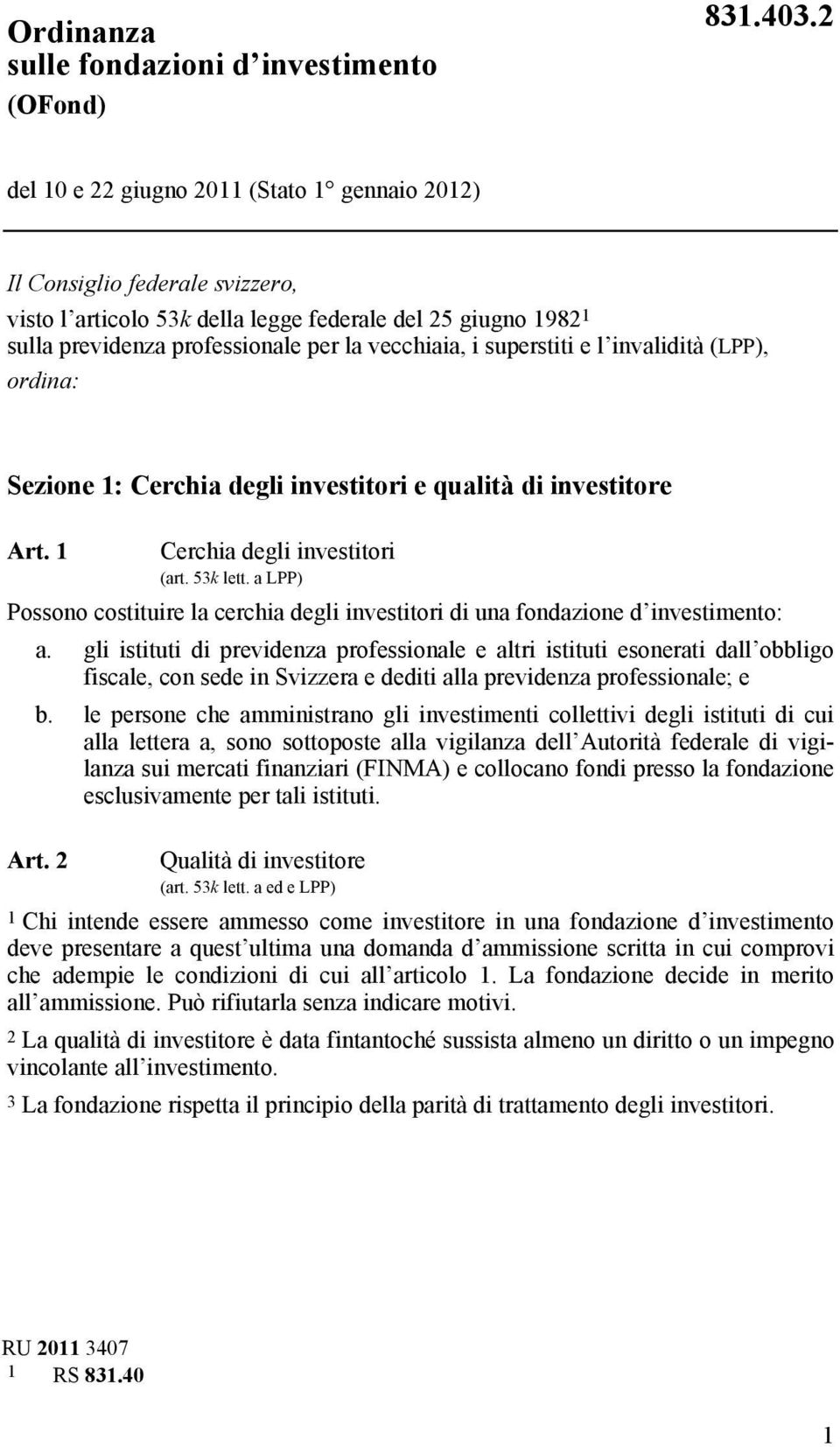 superstiti e l invalidità (LPP), ordina: Sezione 1: Cerchia degli investitori e qualità di investitore Art. 1 Cerchia degli investitori (art. 53k lett.