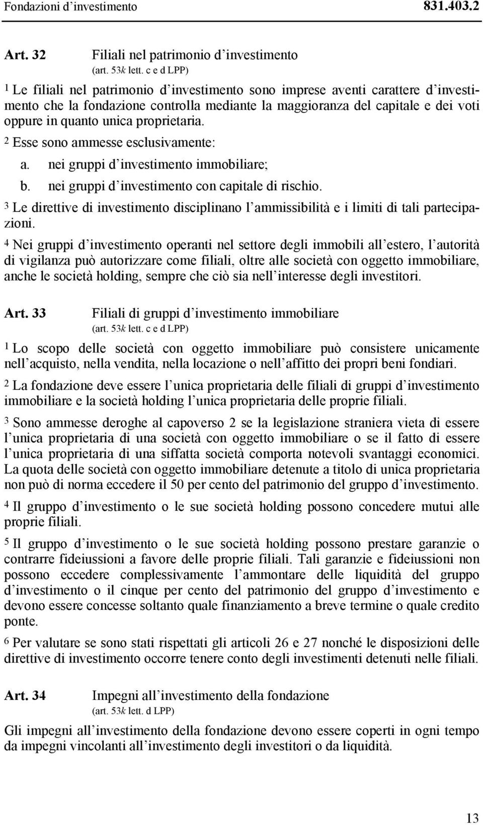 proprietaria. 2 Esse sono ammesse esclusivamente: a. nei gruppi d investimento immobiliare; b. nei gruppi d investimento con capitale di rischio.