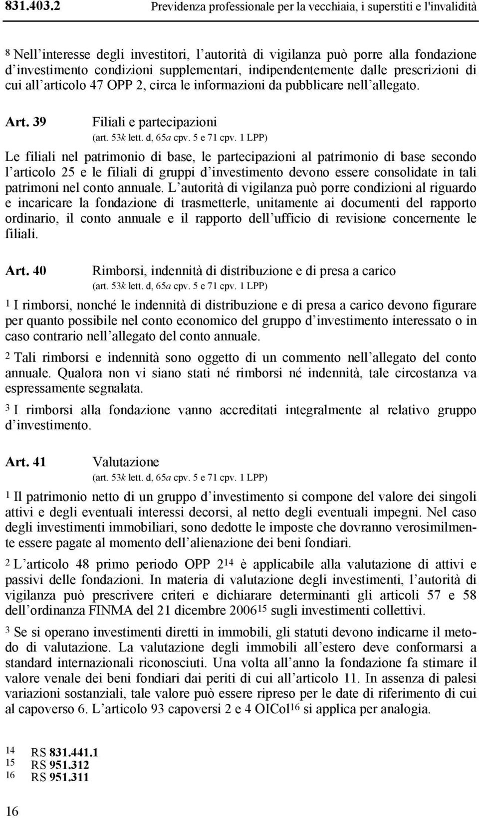 indipendentemente dalle prescrizioni di cui all articolo 47 OPP 2, circa le informazioni da pubblicare nell allegato. Art. 39 Filiali e partecipazioni (art. 53k lett. d, 65a cpv. 5 e 71 cpv.