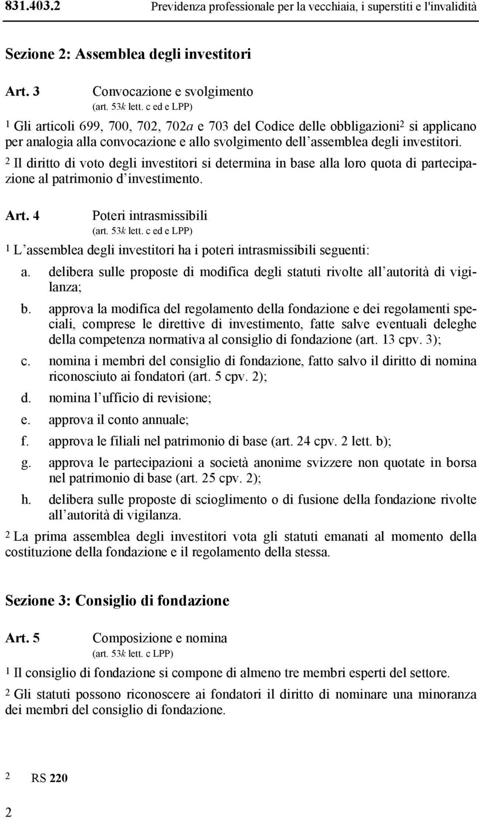 2 Il diritto di voto degli investitori si determina in base alla loro quota di partecipazione al patrimonio d investimento. Art. 4 Poteri intrasmissibili (art. 53k lett.