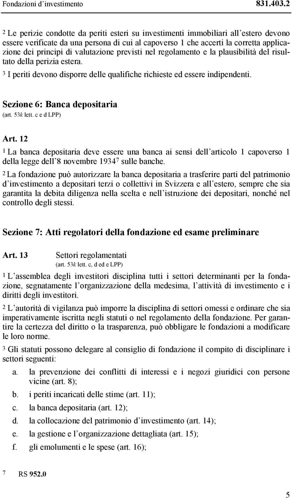 valutazione previsti nel regolamento e la plausibilità del risultato della perizia estera. 3 I periti devono disporre delle qualifiche richieste ed essere indipendenti.