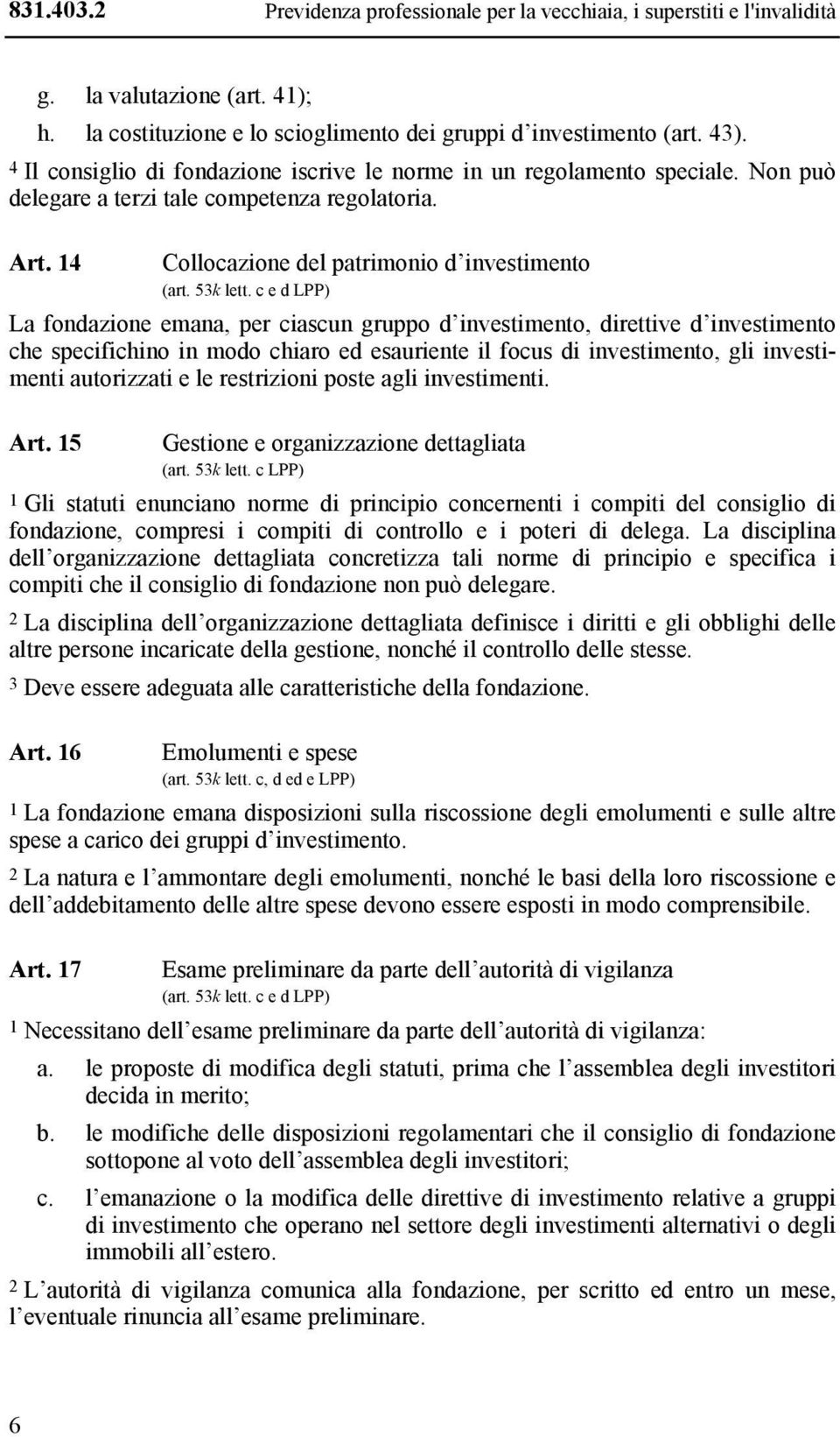 c e d LPP) La fondazione emana, per ciascun gruppo d investimento, direttive d investimento che specifichino in modo chiaro ed esauriente il focus di investimento, gli investimenti autorizzati e le