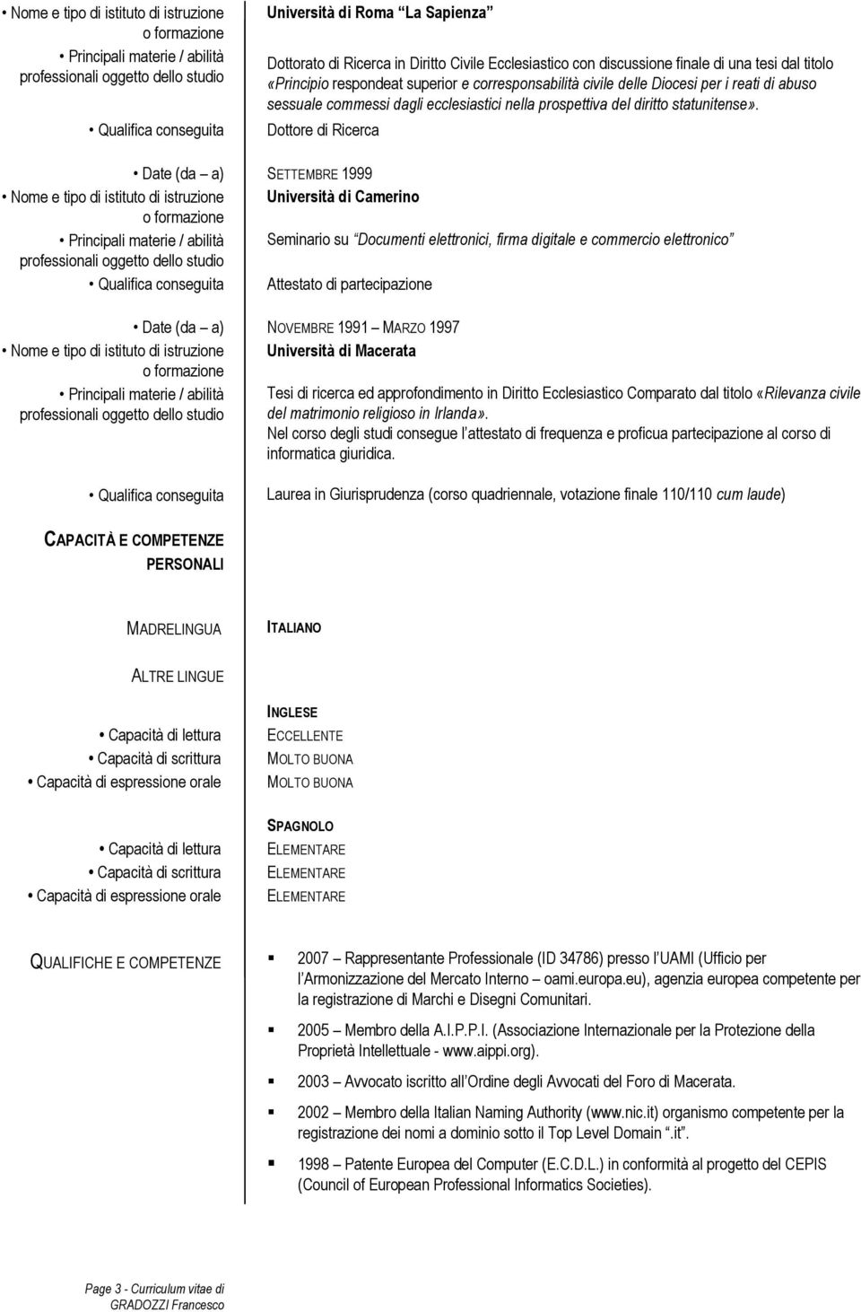 Dottore di Ricerca Date (da a) SETTEMBRE 1999 Nome e tipo di istituto di istruzione Università di Camerino Seminario su Documenti elettronici, firma digitale e commercio elettronico Attestato di