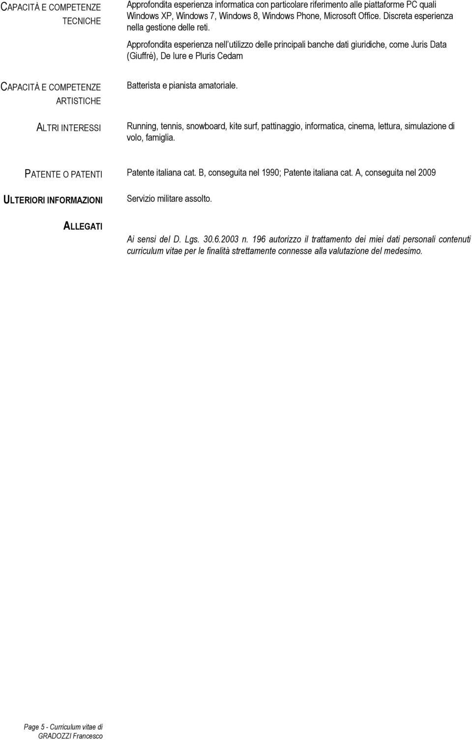 Approfondita esperienza nell utilizzo delle principali banche dati giuridiche, come Juris Data (Giuffré), De Iure e Pluris Cedam CAPACITÀ E COMPETENZE ARTISTICHE ALTRI INTERESSI Batterista e pianista